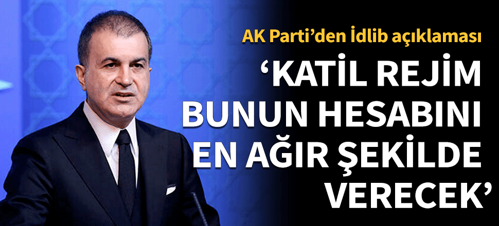 Ömer Çelik: Katil rejim bunun hesabını en ağır şekilde verecek