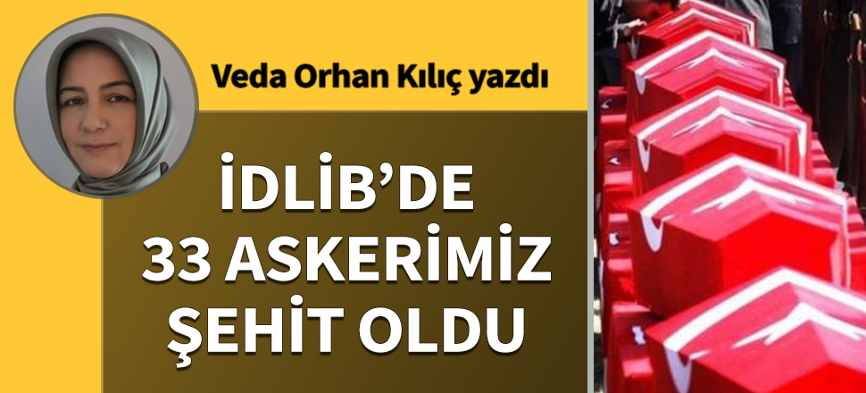 İdlib’de 33 askerimiz şehit oldu