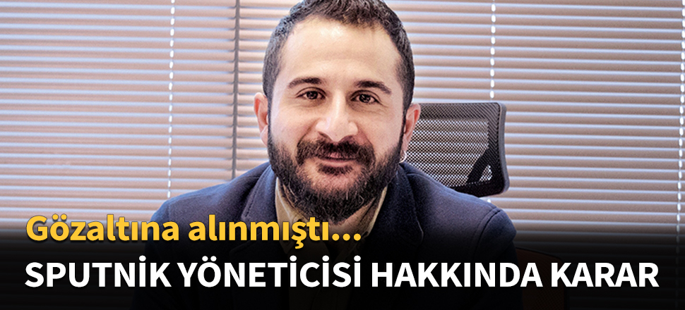 Sputnik yöneticisi Mahir Boztepe serbest bırakıldı...