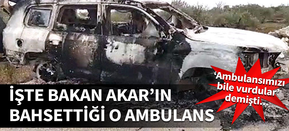 İşte Bakan Akar'ın bahsettiği o ambulans