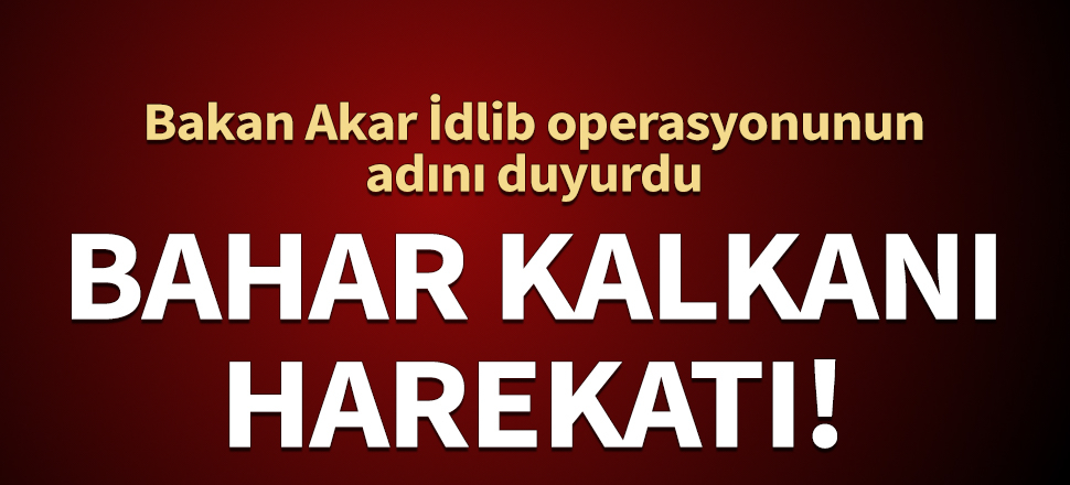 Bakan Akar duyurdu! Harekatın adı: Bahar Kalkanı!