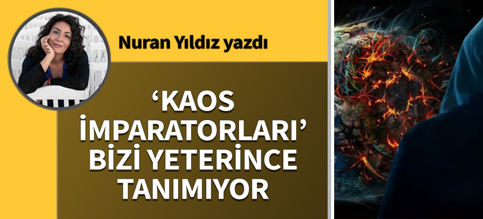 'Kaos İmparatorları' bizi yeterince tanımıyor
