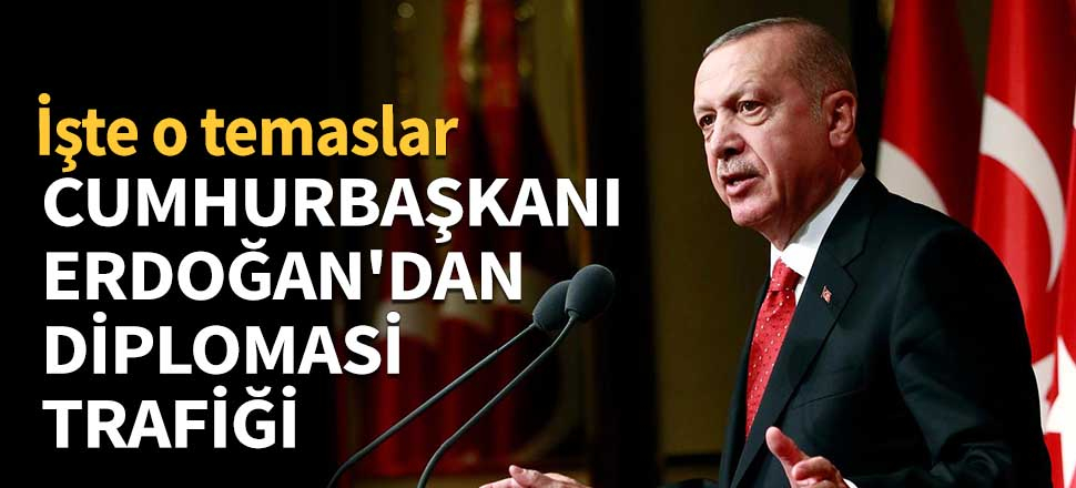Cumhurbaşkanı Erdoğan'dan diplomasi trafiği