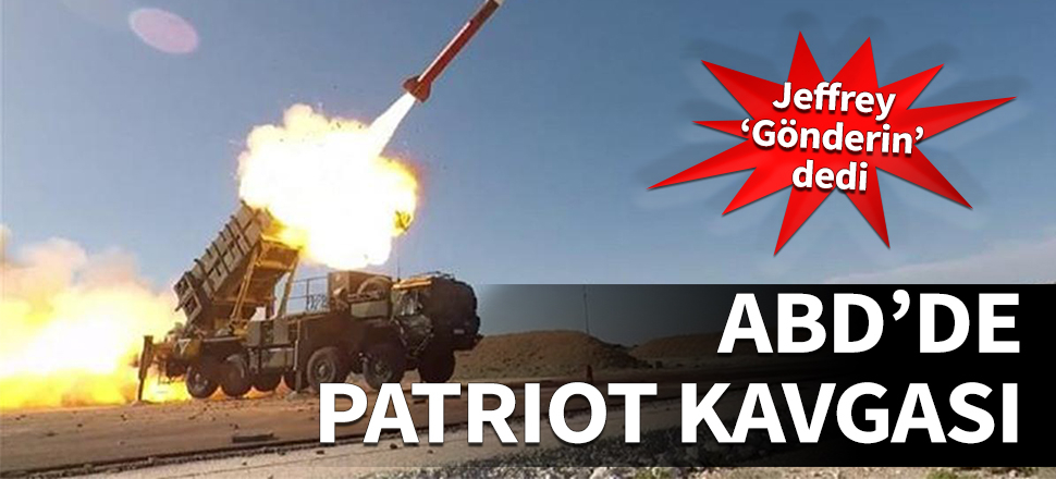 ABD'de Patriot kavgası! Jeffrey 'Gönderin' dedi...