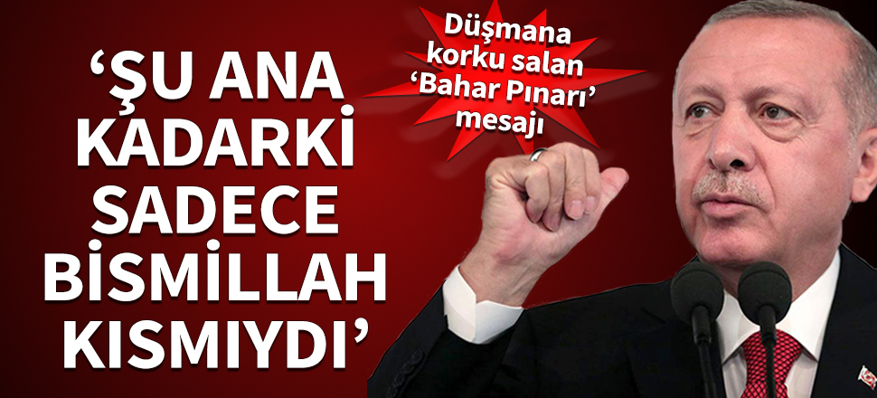 Cumhurbaşkanı Erdoğan'dan düşmana korku salan Bahar Kalkanı mesajı