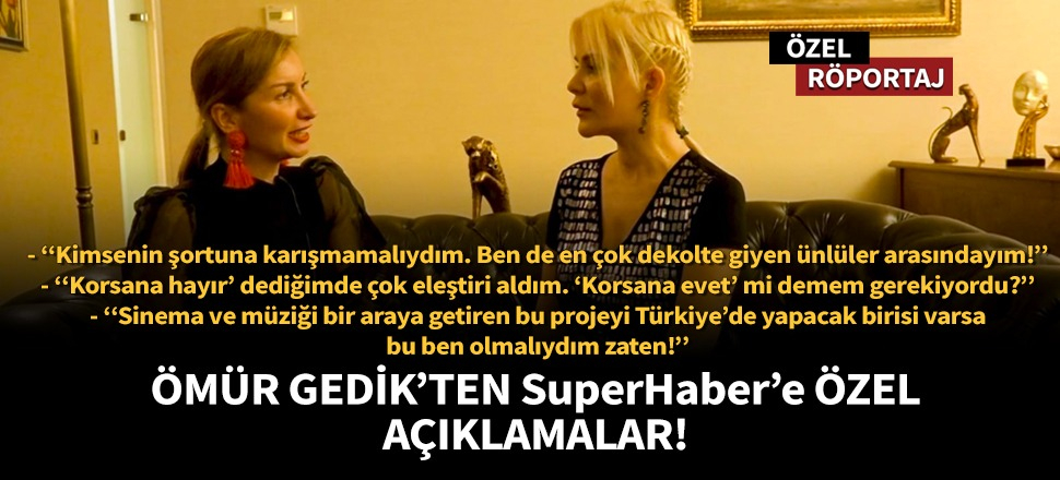 Ömür Gedik'ten SuperHaber'e özel açıklamalar!