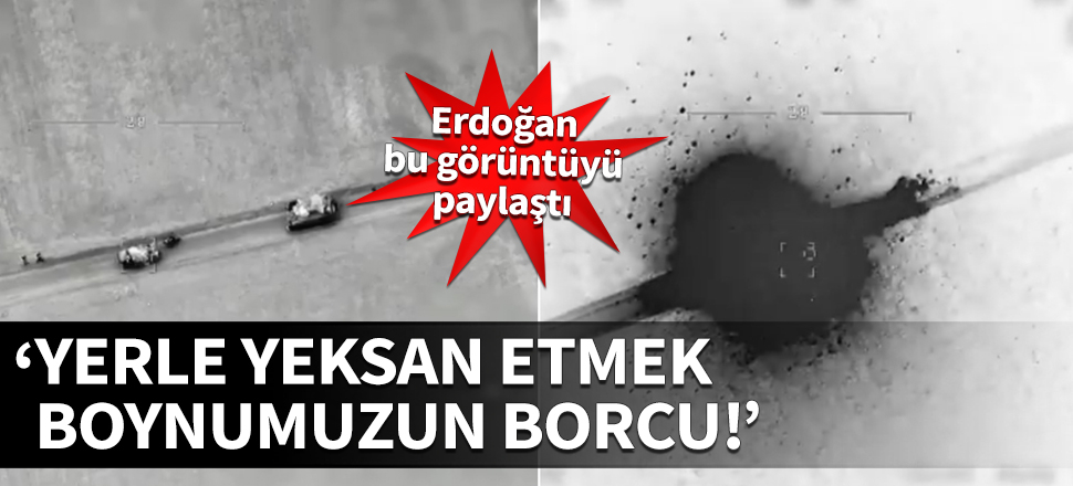 Erdoğan paylaştı: Yerle yeksan etmek boynumuzun borcu