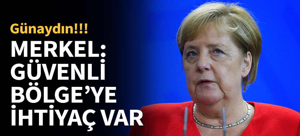 Merkel: Suriyeliler için güvenli bölgeye ihtiyaç var!