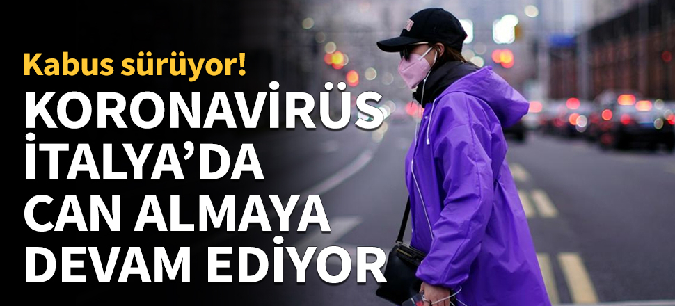 Koronavirüs İtalya'da can almaya devam ediyor!