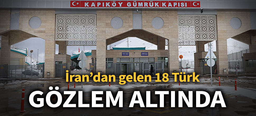 İran'dan gelen 18 Türk gözlem altına alındı