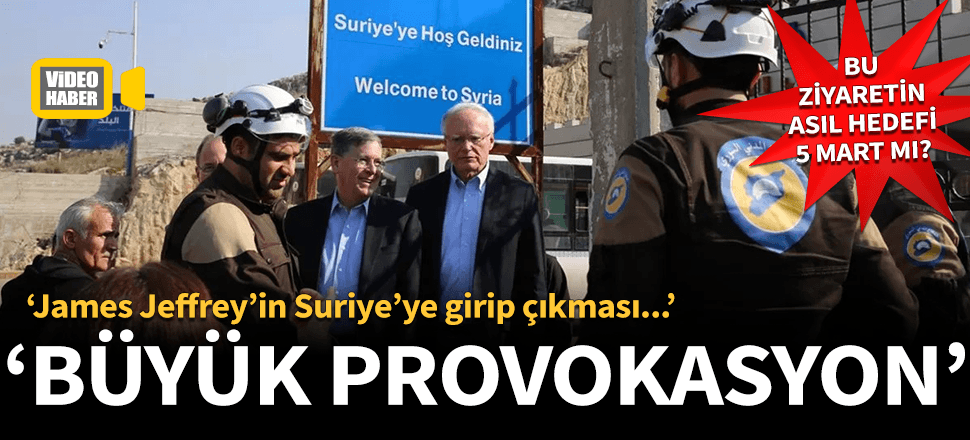 "Jeffrey'in Suriye'ye geçmesi büyük provokasyon"