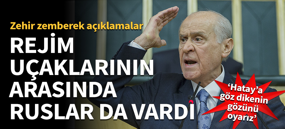 Devlet Bahçeli: Rejim uçaklarının arasında Rus uçakları da vardı