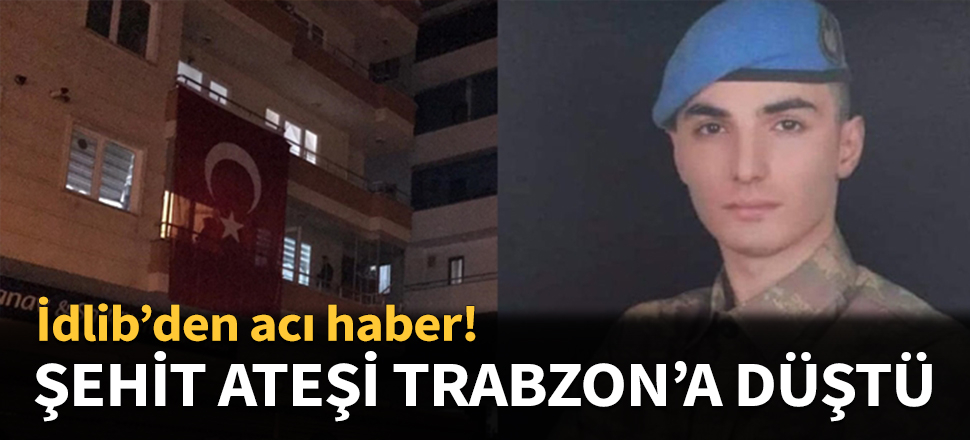 Şehit ateşi Trabzon'a düştü...