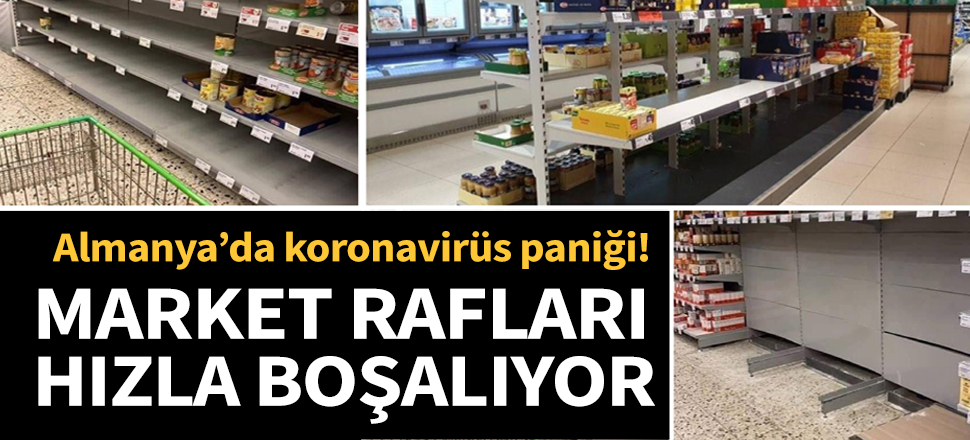 Almanya'da koronavirüs paniği! Market rafları hızla boşalıyor