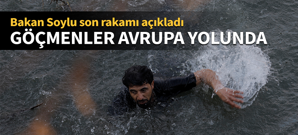 Göçmenler Avrupa yolunda! Bakan Soylu son rakamı açıkladı...