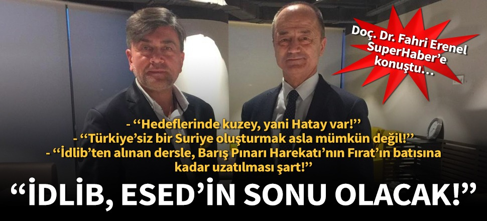 Doç. Dr. Fahri Erenel, İdlib'deki hain saldırıyı değerlendirdi: İdlib, Esed'in sonu olacak!