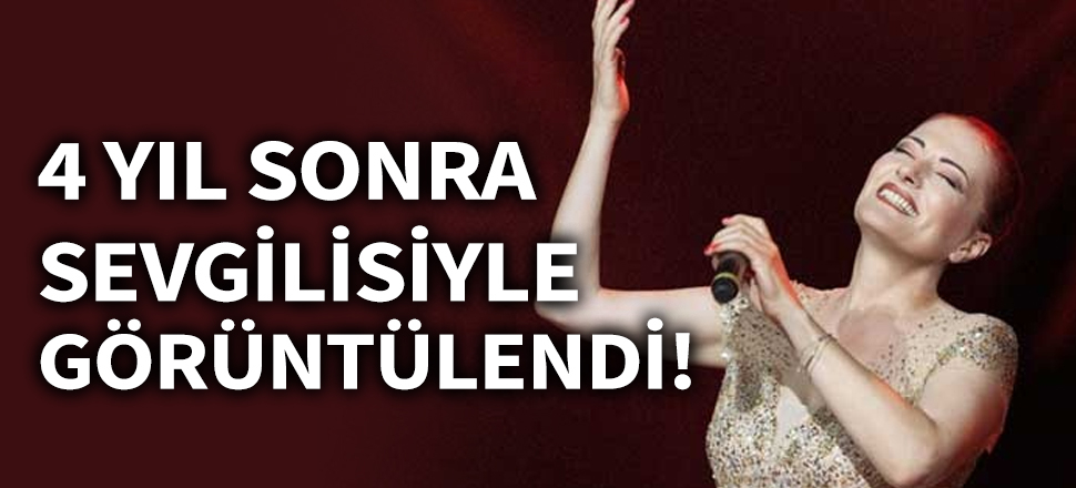Candan Erçetin 4 yıl sonra sevgilisiyle görüntülendi!