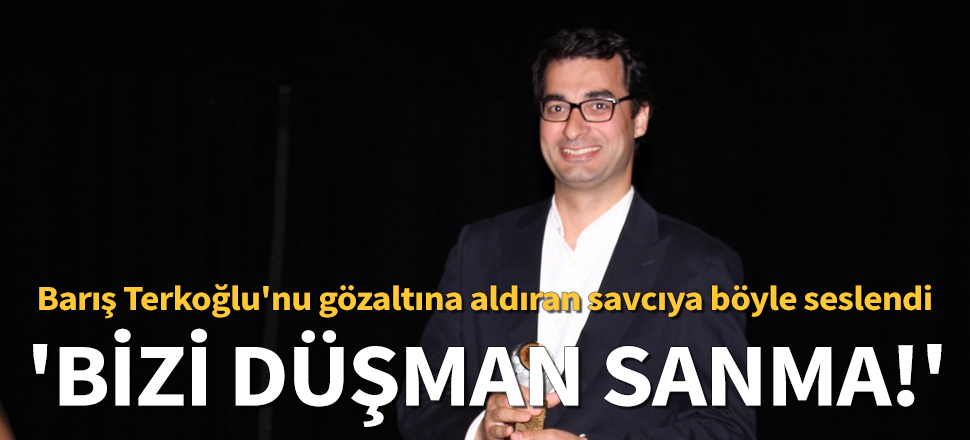 Barış Terkoğlu'nu gözaltına aldıran savcıya seslendi