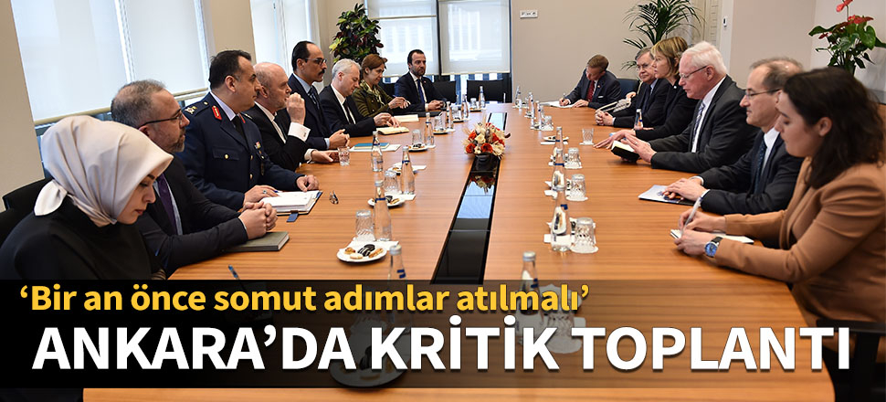 Ankara'da kritik toplantı: Bir an önce somut adımlar atılmalı