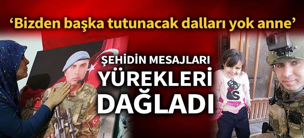 Şehidin annesine gönderdiği mesajlar yürekleri dağladı