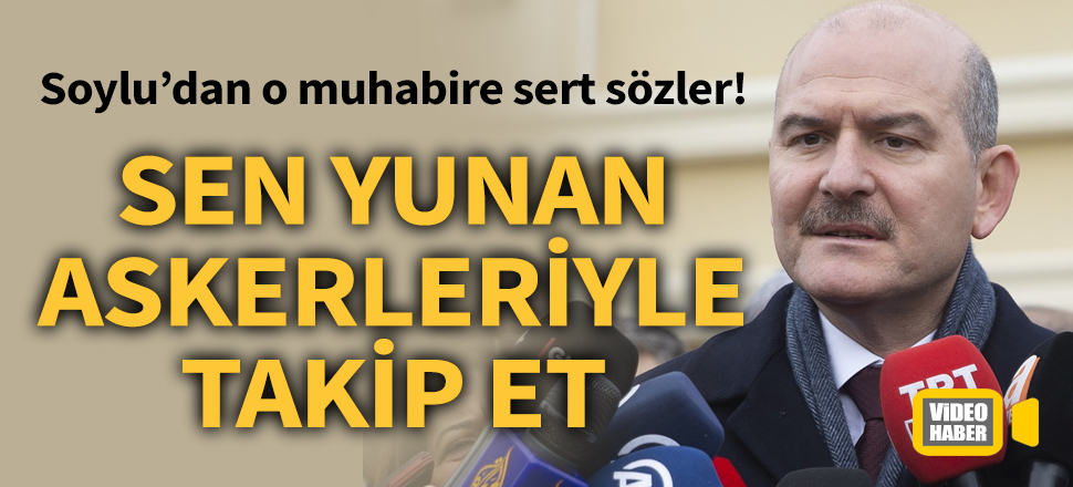 Soylu’dan muhabire: Yunan tarafına hizmet ediyorsun!