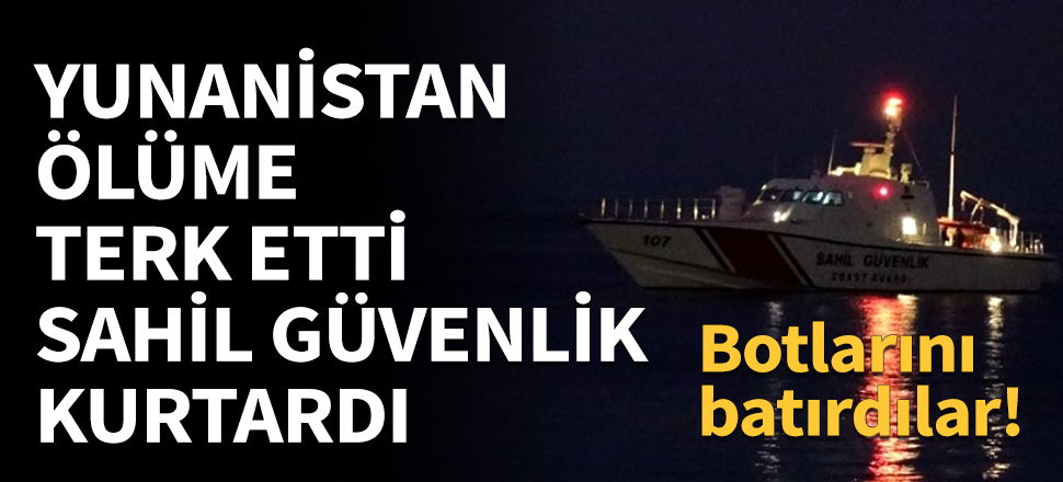 Yunan askerler ölüme terk etti, Sahil Güvenlik kurtardı!