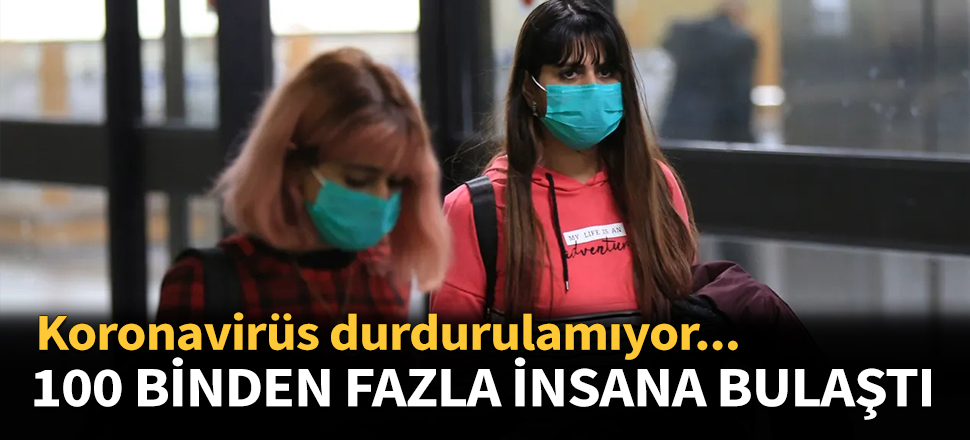 Dünya genelinde 100 binden fazla kişiye bulaştı!
