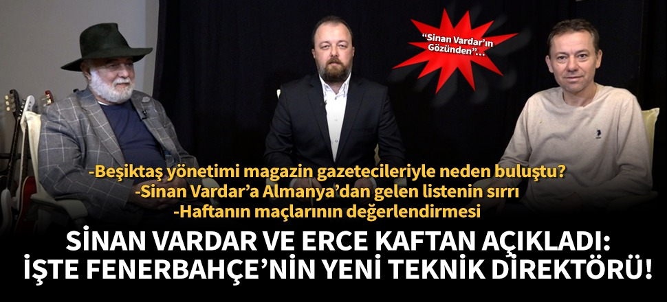 Sinan Vardar ve Erce Kaftan açıkladı: İşte Fenerbahçe’nin yeni teknik direktörü!
