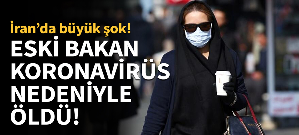 İranlı eski bakan Koronavirüs nedeniyle öldü!