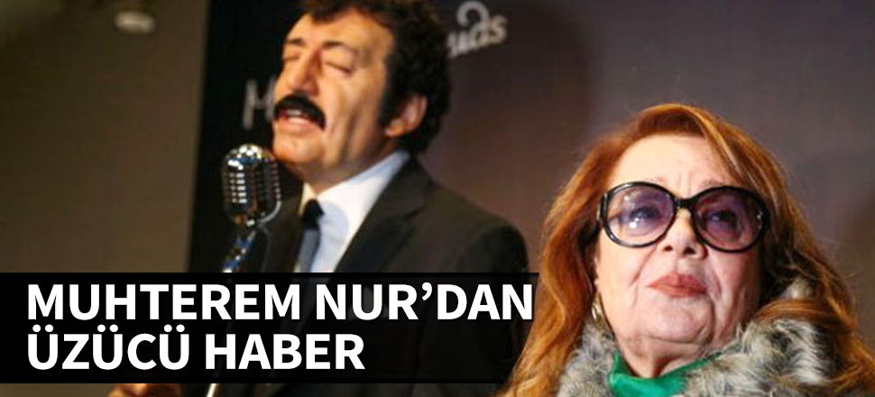 Muhterem Nur'dan üzücü haber