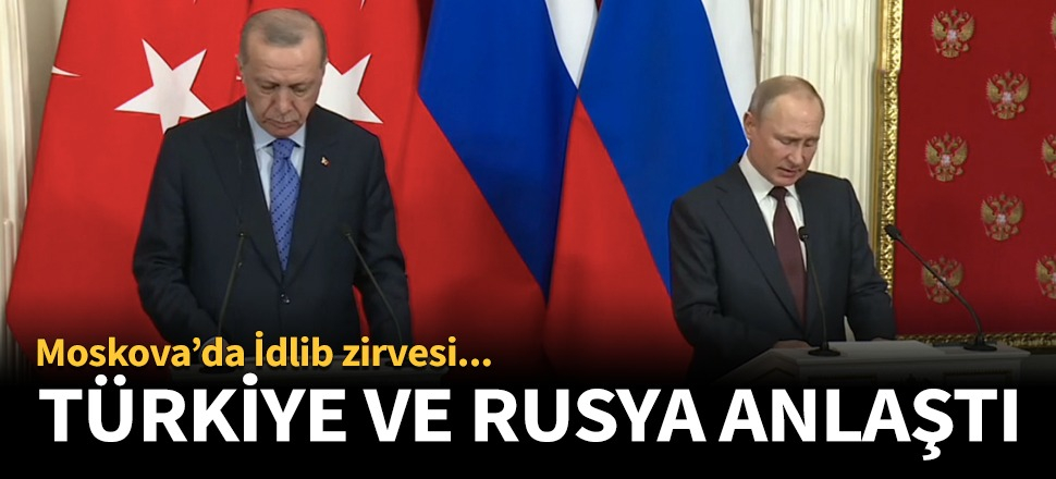 Erdoğan ve Putin İdlib konusunda anlaştı...