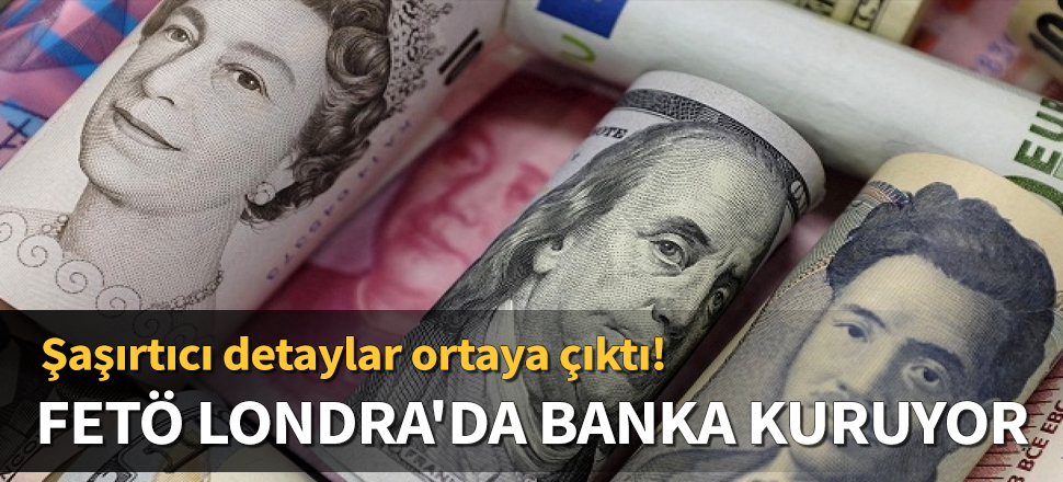 FETÖ Londra'da banka kuruyor