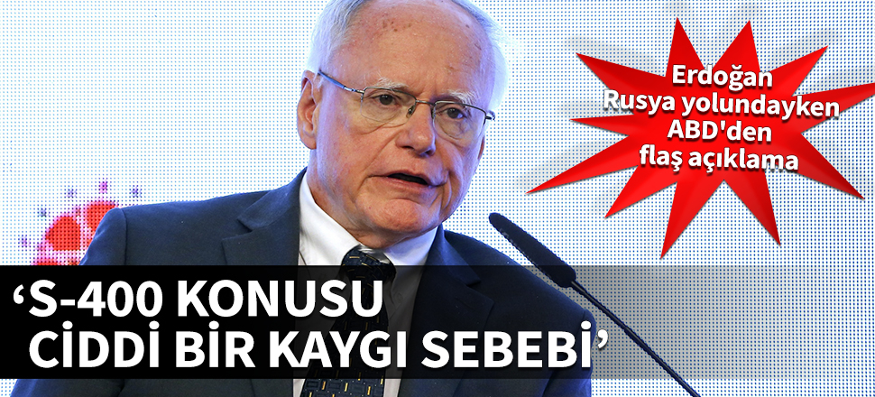 Erdoğan Rusya yolundayken ABD'den flaş açıklama: S-400 konusu ciddi bir kaygı sebebi