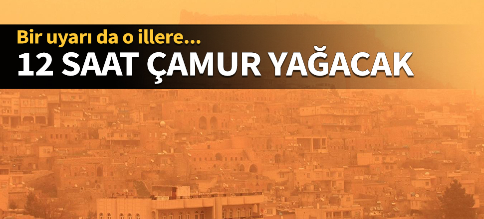 Bir uyarı da o illere! 12 saat çamur yağacak...