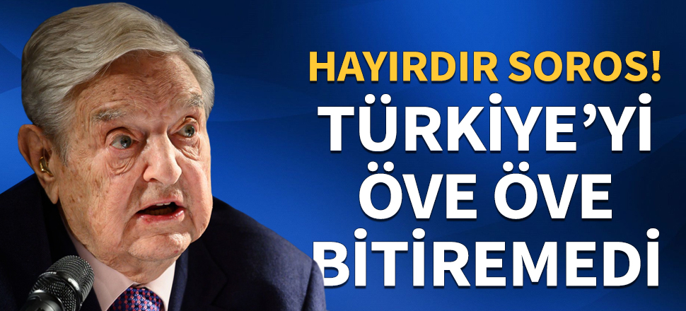 Hayırdır Soros! Türkiye'yi öve öve bitiremedi