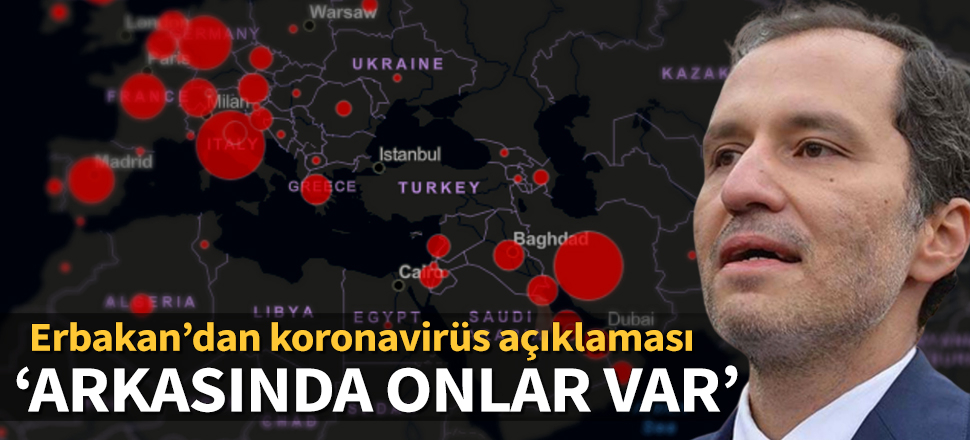Fatih Erbakan: Koronavirüsün arkasında onlar var