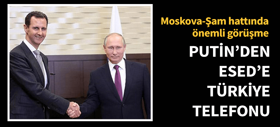 Putin'den Esed'e 'Türkiye ile mutabakat' telefonu!