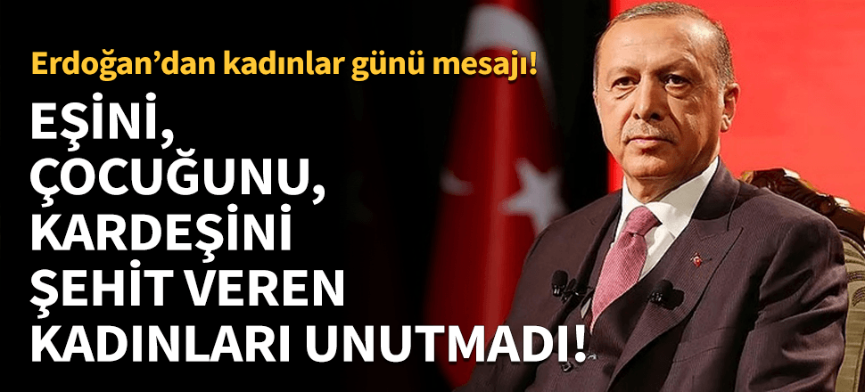 Erdoğan'dan Dünya Kadınlar Günü mesajı!