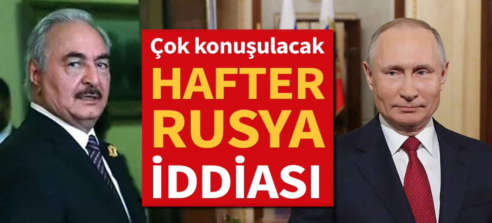 Rusya'nın Hafter güçlerine Suriye'den yardım gönderdiği iddiası