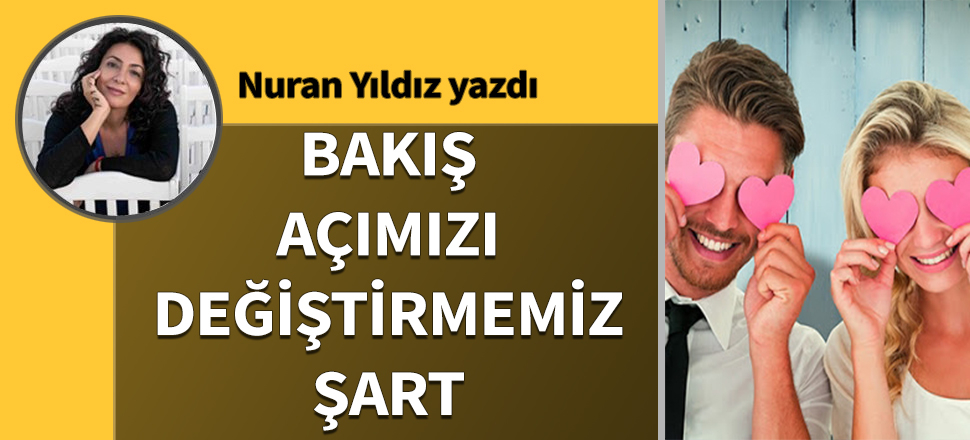 Bakış açımızı değiştirmemiz şart...