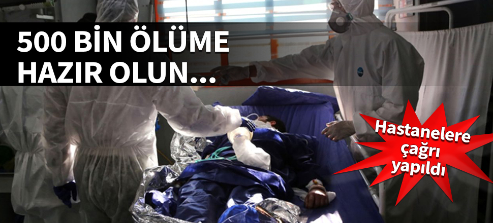 Hastanelere çağrı: 500 bin ölüme hazır olun