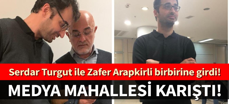 Serdar Turgut ile Zafer Arapkirli birbirine girdi!
