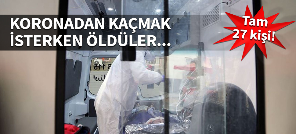 Koronadan kaçmak isterken öldüler! Tam 27 kişi...