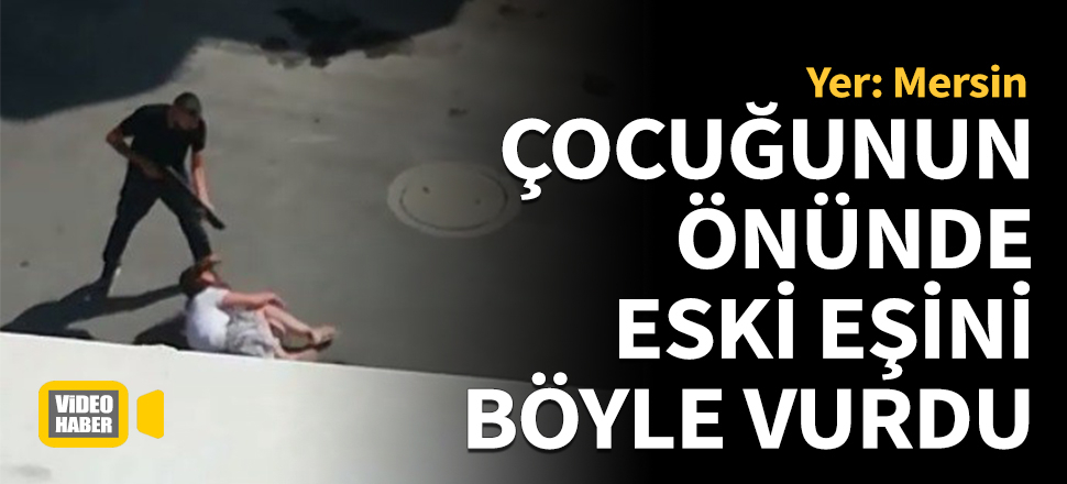 Çocuğunun önünde eski eşini vurdu!