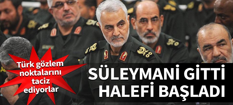 Süleymani gitti, halefi başladı! Türk gözlem noktalarını taciz ediyorlar