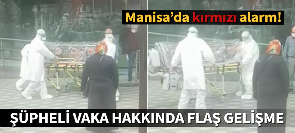 Manisa'da şüpheli vaka hakkında flaş gelişme