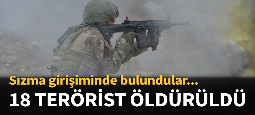Sızma girişiminde bulunan 18 terörist öldürüldü!