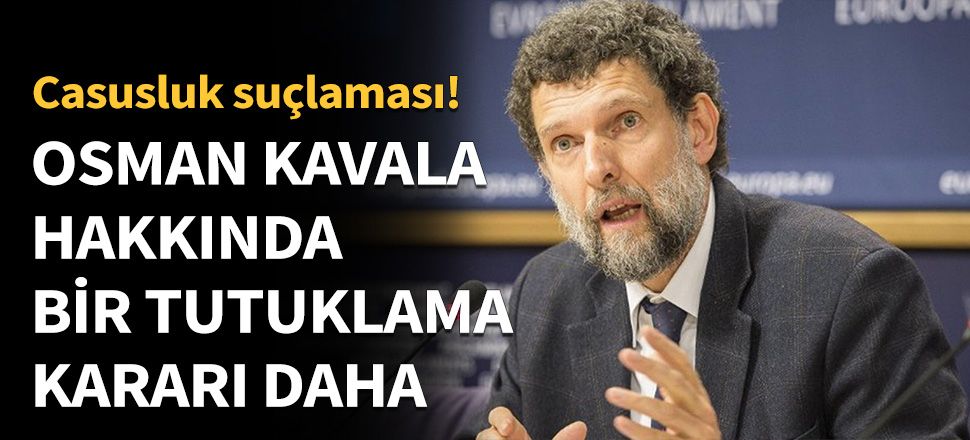 Osman Kavala'ya casusluk suçundan tutuklama...