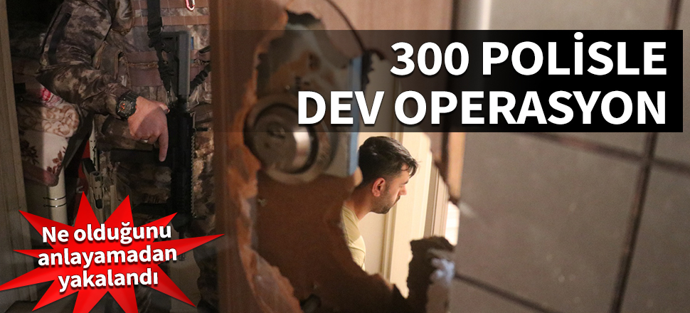 Bursa'da 300 polisle dev operasyon! Ne olduğunu anlayamadan yakalandı