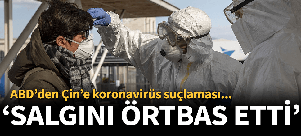ABD'den Çin'e koronavirüs suçlaması: "Örtbas etti"